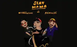 DJ Xclusive - Slay Mama ft. Reminisce